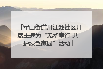 军山街道川江池社区开展主题为“无塑童行 共护绿色家园”活动