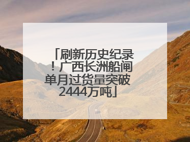 刷新历史纪录！广西长洲船闸单月过货量突破2444万吨