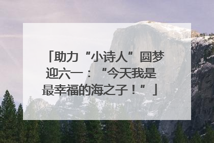 助力“小诗人”圆梦 迎六一：“今天我是最幸福的海之子！”