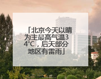 北京今天以晴为主最高气温34℃，后天部分地区有雷雨