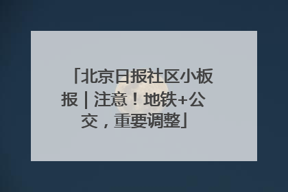 北京日报社区小板报｜注意！地铁+公交，重要调整