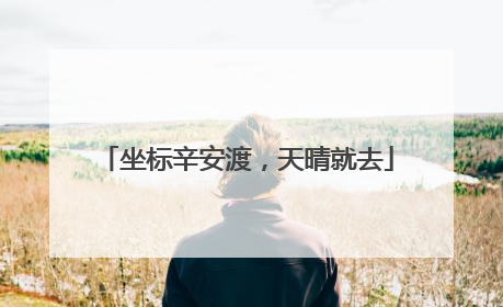 坐标辛安渡，天晴就去