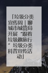 垃圾分类宣传周｜聊城市城管局开展“跟着垃圾趣旅行”垃圾分类科普宣传活动