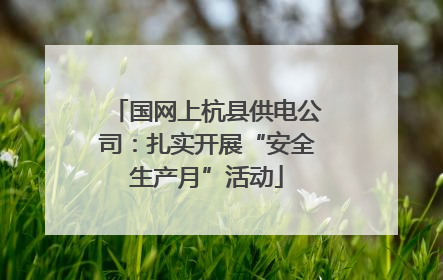 国网上杭县供电公司：扎实开展“安全生产月”活动
