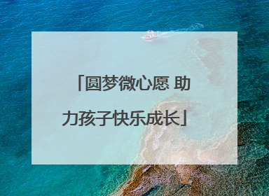圆梦微心愿 助力孩子快乐成长