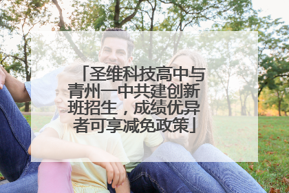 圣维科技高中与青州一中共建创新班招生，成绩优异者可享减免政策