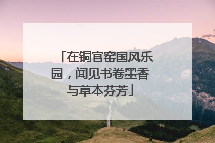 在铜官窑国风乐园，闻见书卷墨香与草本芬芳