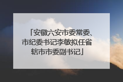 安徽六安市委常委、市纪委书记李敏拟任省辖市市委副书记