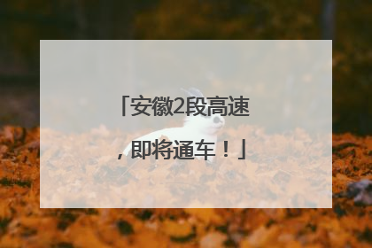 安徽2段高速，即将通车！