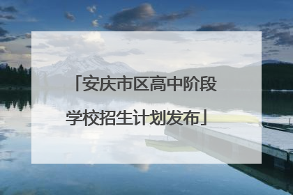 安庆市区高中阶段学校招生计划发布