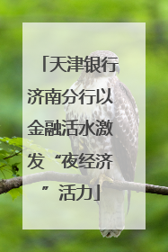天津银行济南分行以金融活水激发“夜经济”活力