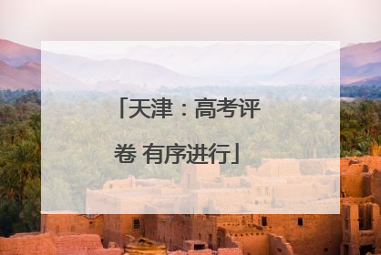 天津：高考评卷 有序进行