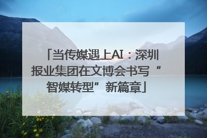 当传媒遇上AI：深圳报业集团在文博会书写“智媒转型”新篇章