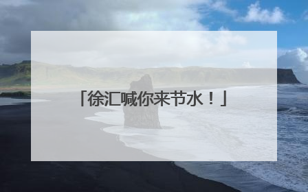 徐汇喊你来节水！