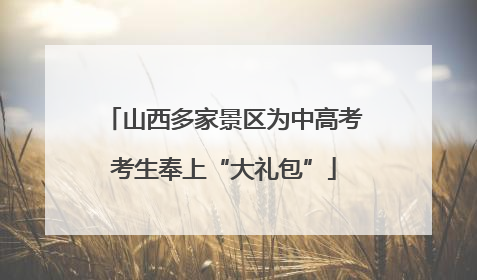 山西多家景区为中高考考生奉上“大礼包”