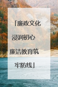 廉政文化浸润初心 廉洁教育筑牢防线