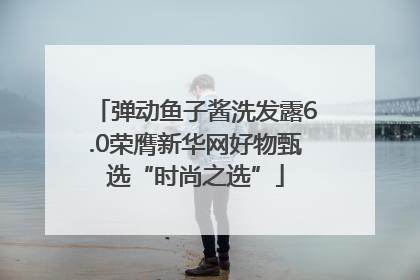 弹动鱼子酱洗发露6.0荣膺新华网好物甄选“时尚之选”