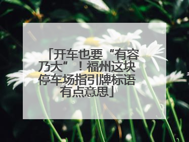 开车也要“有容乃大”！福州这块停车场指引牌标语有点意思