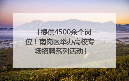 提供4500余个岗位！南岗区举办高校专场招聘系列活动