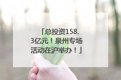 总投资158.3亿元！泉州专场活动在沪举办！