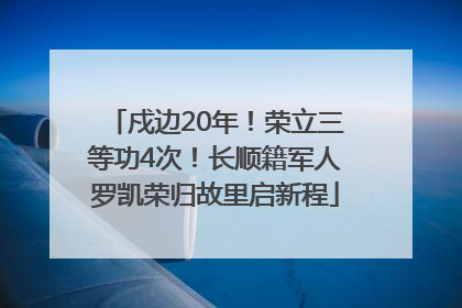 戍边20年！荣立三等功4次！长顺籍军人罗凯荣归故里启新程