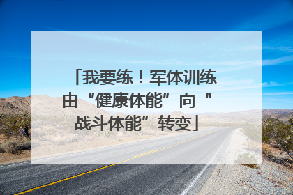 我要练！军体训练由“健康体能”向“战斗体能”转变