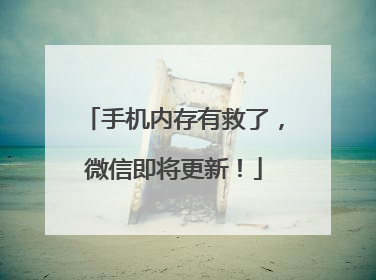 手机内存有救了，微信即将更新！