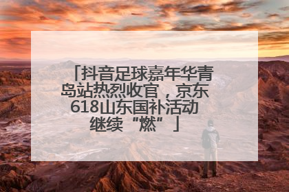抖音足球嘉年华青岛站热烈收官，京东618山东国补活动继续“燃”