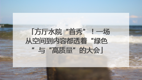 方厅水院“首秀”！一场从空间到内容都透着“绿色”与“高质量”的大会