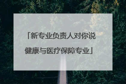 新专业负责人对你说 健康与医疗保障专业