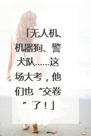 无人机、机器狗、警犬队……这场大考，他们也“交卷”了！