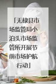 无棣县市场监管局小泊头市场监管所开展节前市场护航行动