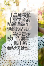 晨意帮忙丨小学旁消防通道被车辆长期占据，禁停告示被广告覆盖，派出所：会尽快处理