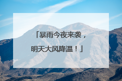 暴雨今夜来袭，明天大风降温！