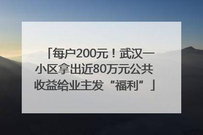 每户200元！武汉一小区拿出近80万元公共收益给业主发“福利”