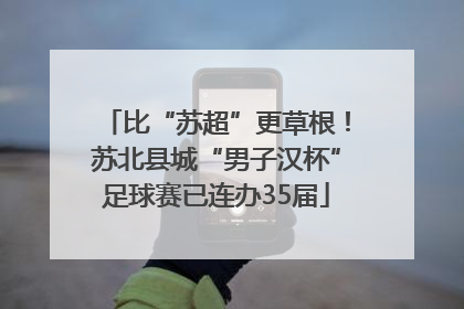 比“苏超”更草根！苏北县城“男子汉杯”足球赛已连办35届