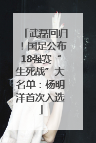 武磊回归！国足公布18强赛“生死战”大名单：杨明洋首次入选