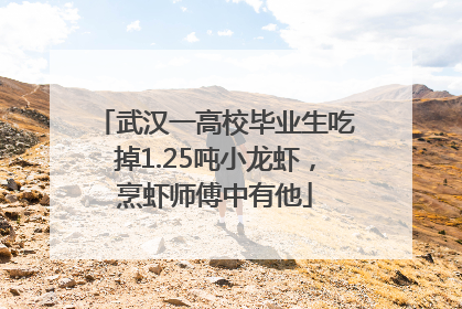 武汉一高校毕业生吃掉1.25吨小龙虾，烹虾师傅中有他