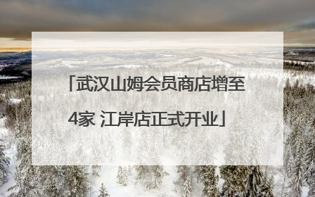 武汉山姆会员商店增至4家 江岸店正式开业