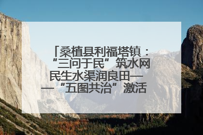 桑植县利福塔镇：“三问于民”筑水网 民生水渠润良田——“五图共治”激活基层治理新动能