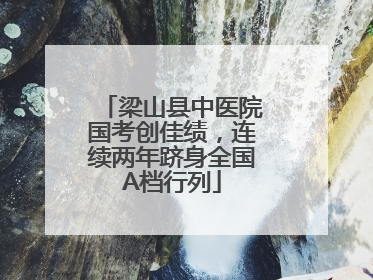 梁山县中医院国考创佳绩，连续两年跻身全国A档行列