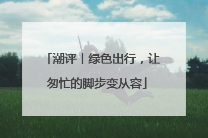 潮评丨绿色出行，让匆忙的脚步变从容