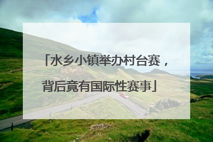 水乡小镇举办村台赛，背后竟有国际性赛事