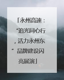 永州高速：“追光同心行，活力永州东”品牌建设闪亮展演