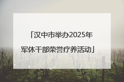 汉中市举办2025年军休干部荣誉疗养活动