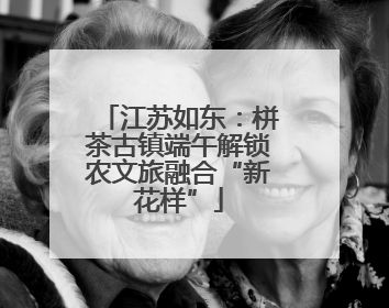 江苏如东：栟茶古镇端午解锁农文旅融合“新花样”