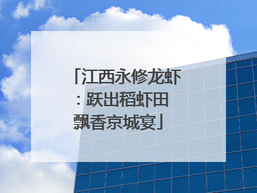 江西永修龙虾：跃出稻虾田 飘香京城宴