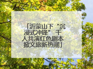 沂蒙山下“沉浸式冲锋” 千人共演红色剧本掀文旅新热潮