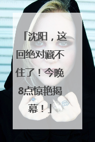 沈阳，这回绝对藏不住了！今晚8点惊艳揭幕！