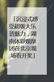 沉浸式感受超级大乐透魅力，湖南体彩观摩团在北京现场看开奖